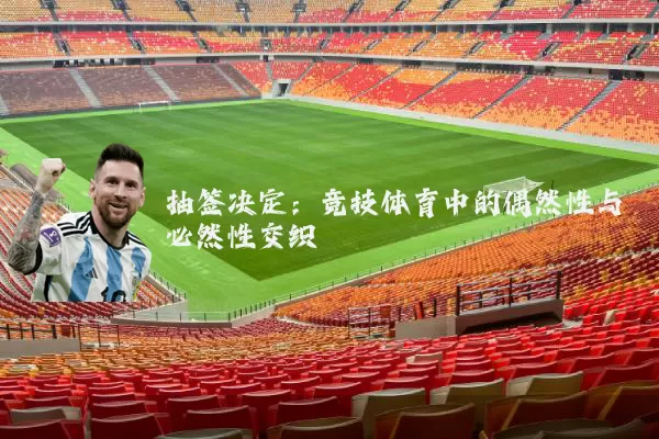 抽签决定：竞技体育中的偶然性与必然性交织